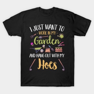 I Just Want To Work In My Garden And Hang Out With My Hoes T-Shirt